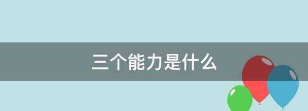 三个能力是什么,三个能力是指什么内容图2