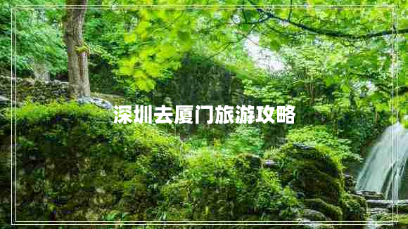 深圳去厦门旅游攻略