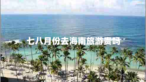 七八月份去海南旅游贵吗