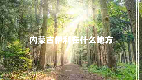 内蒙古伊利在什么地方