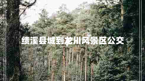 绩溪县城到龙川风景区公交