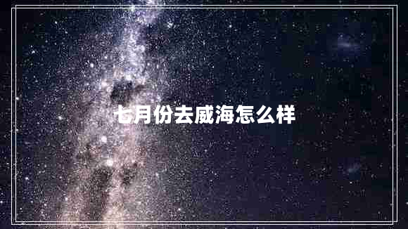 七月份去威海怎么样