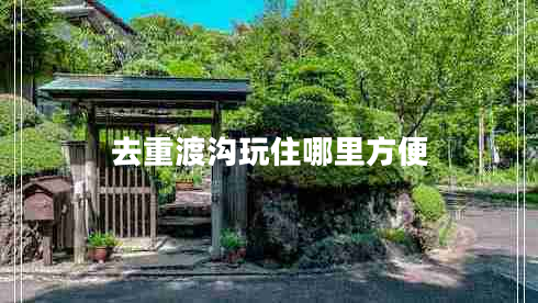 去重渡沟玩住哪里方便