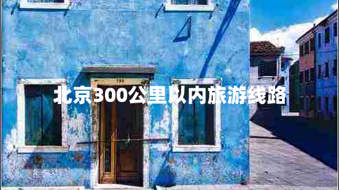 北京300公里以内旅游线路