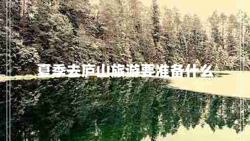 夏季去庐山旅游要准备什么