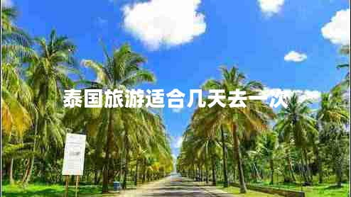 泰国旅游适合几天去一次