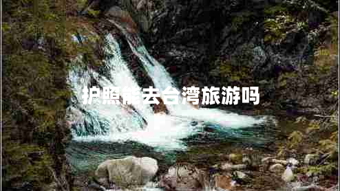 护照能去台湾旅游吗