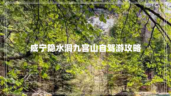 咸宁隐水洞九宫山自驾游攻略