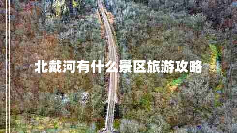 北戴河有什么景区旅游攻略