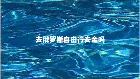 去俄罗斯自由行安全吗