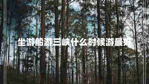 坐游船游三峡什么时候游最好