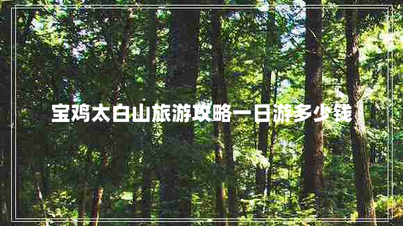 宝鸡太白山旅游攻略一日游多少钱