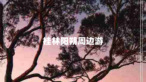 桂林阳朔周边游