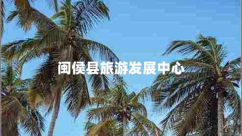 闽侯县旅游发展中心