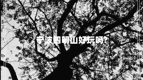 宁波四明山好玩吗?