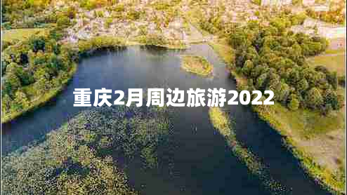 重庆2月周边旅游2022