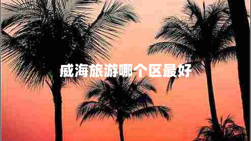 威海旅游哪个区最好