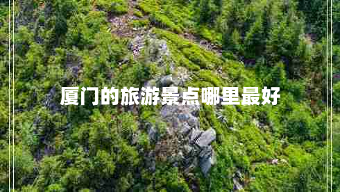 厦门的旅游景点哪里最好