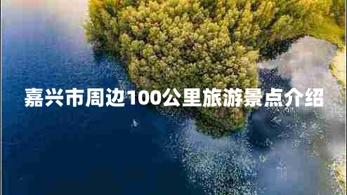 嘉兴市周边100公里旅游景点介绍