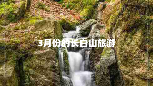 3月份的长白山旅游