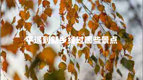 平遥到新乡经过哪些景点