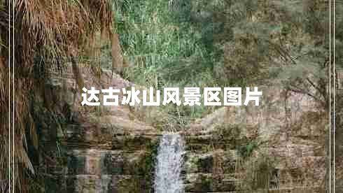 达古冰山风景区图片