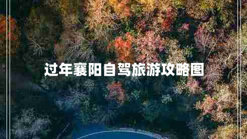 过年襄阳自驾旅游攻略图