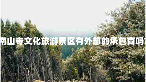 南山寺文化旅游景区有外部的承包商吗?