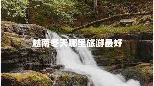 越南冬天哪里旅游最好