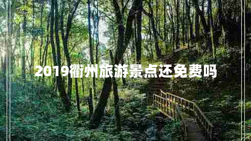 2019衢州旅游景点还免费吗