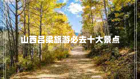 山西吕梁旅游必去十大景点