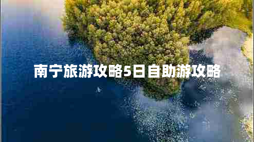 南宁旅游攻略5日自助游攻略