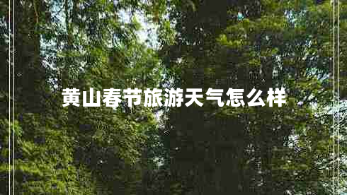 黄山春节旅游天气怎么样