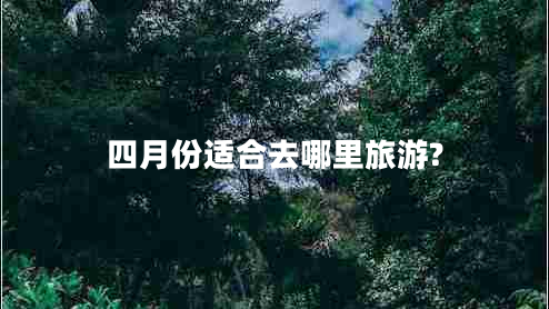 四月份适合去哪里旅游?