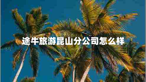 途牛旅游昆山分公司怎么样