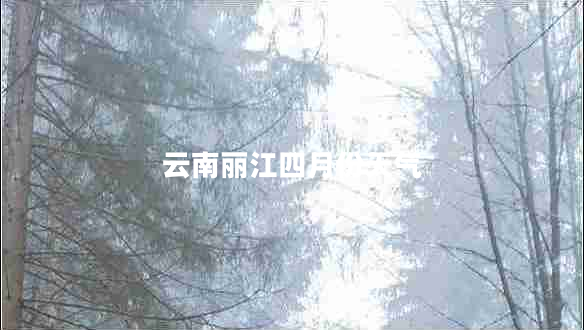 云南丽江四月份天气