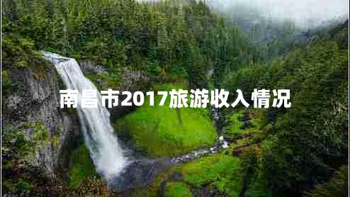 南昌市2017旅游收入情况