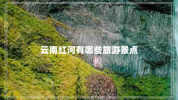 云南红河有哪些旅游景点