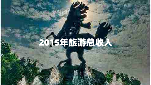 2015年旅游总收入