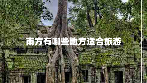 南方有哪些地方适合旅游