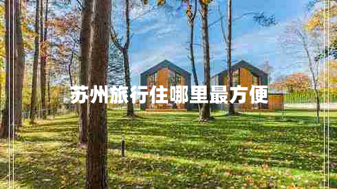 苏州旅行住哪里最方便