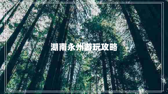 湖南永州游玩攻略