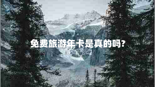 免费旅游年卡是真的吗?