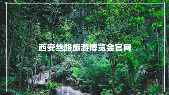 西安丝路旅游博览会官网