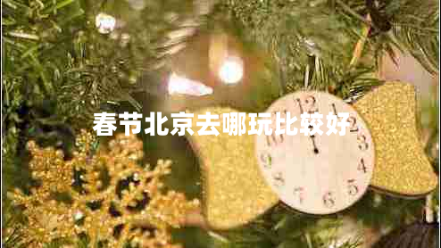 春节北京去哪玩比较好