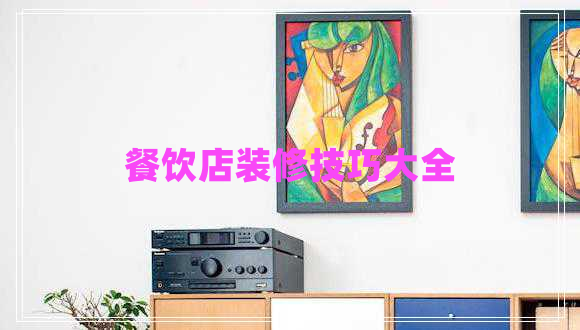 餐饮店装修技巧大全 餐饮店装修技巧大全