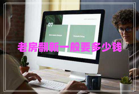 老房翻新一般要多少钱 老房翻新一般要多少钱