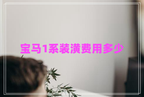 宝马1系装潢费用多少